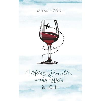 Meine Familie, mehr Wein & ich, Taschenbuch von Melanie Götz, Buchschmiede, 978-3-99181-121-3