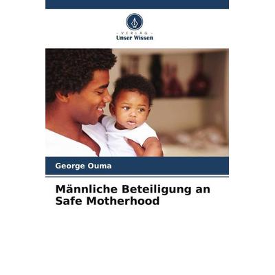 Männliche Beteiligung an Safe Motherhood, Taschenbuch von George Ouma, Verlag Unser Wissen, 978-620-4-87659-7