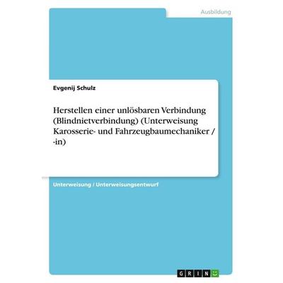 Herstellen einer unlösbaren Verbindung (Blindnietverbindung) (Unterweisung Karosserie- und Fahrzeugbaumechaniker / -in), Taschenbuch von Evgenij