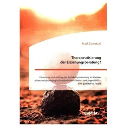 Therapeutisierung der Erziehungsberatung? Verortung und Auftrag der Erziehungsberatung im Kontext..., Fachbücher von Maik Sawatzki