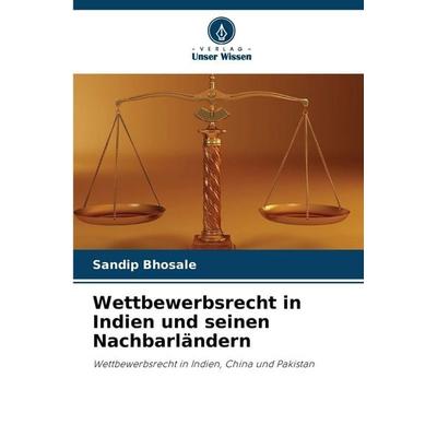 Wettbewerbsrecht in Indien und seinen Nachbarländern, Taschenbuch von Sandip Bhosale, Verlag Unser Wissen, 978-620-9-83315-1