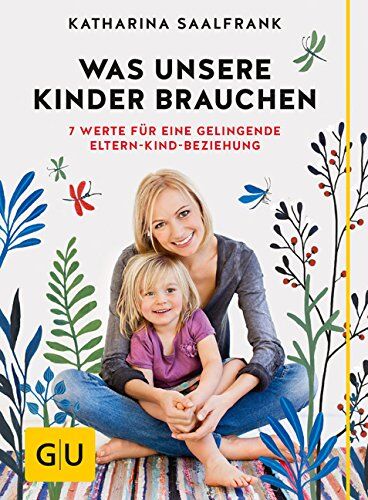 Katharina Saalfrank - Was unsere Kinder brauchen: 7 Werte für eine gelingende Eltern-Kind-Beziehung (GU Einzeltitel Partnerschaft & Familie) - Preis vom 11.10.2026 15:43:13 h