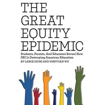 The Great Equity Epidemic-Students, Parents, and Educators Reveal How DEI Is Destroying American Education, Taschenbuch von Lance Izumi,Wenyuan Wu,