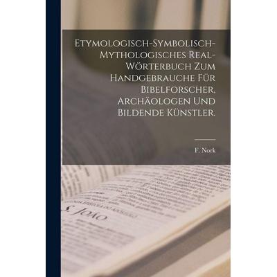 Etymologisch-symbolisch-mythologisches Real-Wörterbuch zum Handgebrauche für Bibelforscher, Archäologen und bildende Künstler., Taschenbuch von F.