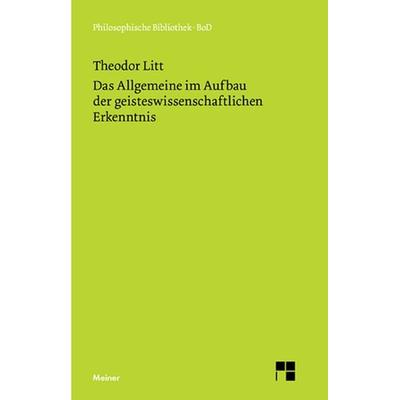 Das Allgemeine im Aufbau der geisteswissenschaftlichen Erkenntnis, Gebundene Ausgabe von Theodor Litt, Meiner, F, 978-3-7873-0512-4
