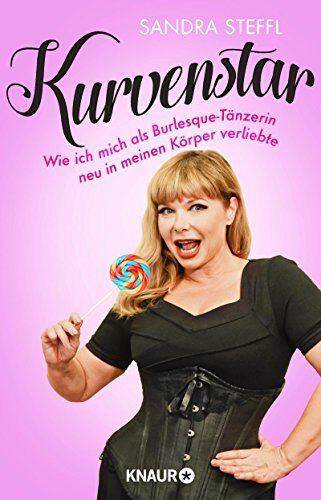 Sandra Steffl - Kurvenstar: Wie ich mich als Burlesque-Tänzerin neu in meinen Körper verliebte - Preis vom 11.10.2026 03:10:56 h