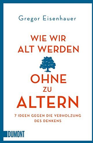Gregor Eisenhauer - Wie wir alt werden, ohne zu altern: 7 Ideen gegen die Verholzung des Denkens (Taschenbücher) - Preis vom 13.10.2026 19:28:25 h