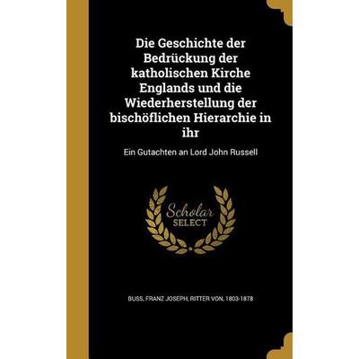 Die Geschichte der Bedrückung der katholischen Kirche Englands und die Wiederherstellung der bischöflichen Hierarchie in ihr, Gebundene Ausgabe von ,