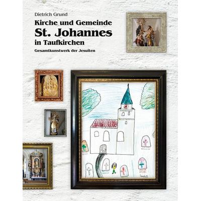 Kirche und Gemeinde St. Johannes in Taufkirchen, Taschenbuch von Dietrich Grund, BoD – Books on Demand, 978-3-7504-9654-5