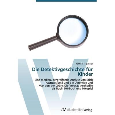 Die Detektivgeschichte für Kinder, Taschenbuch von Kathrin Tegtmeier, AV Akademikerverlag, 978-3-639-41004-4