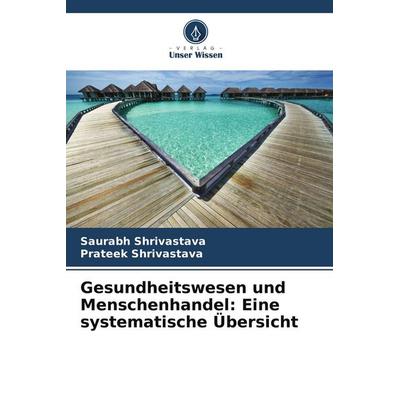 Gesundheitswesen und Menschenhandel: Eine systematische Übersicht, Taschenbuch von Saurabh Shrivastava,Prateek Shrivastava, Verlag Unser Wissen