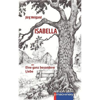 ISABELLA oder Eine ganz besondere Liebe, Taschenbuch von Jörg Weigand, P.machinery, 978-3-95765-441-0