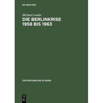 Die Berlinkrise 1958 bis 1963, Gebundene Ausgabe von Michael Lemke, De Gruyter, 978-3-05-002684-8
