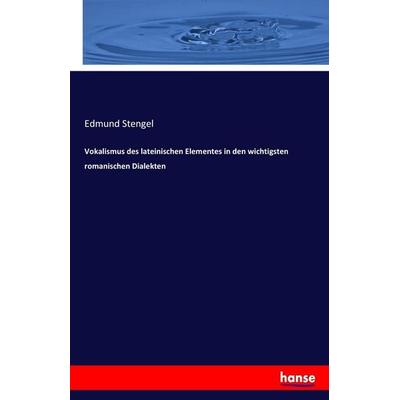 Vokalismus des lateinischen Elementes in den wichtigsten romanischen Dialekten, Taschenbuch von Edmund Stengel, Hansebooks, 978-3-7436-6251-3