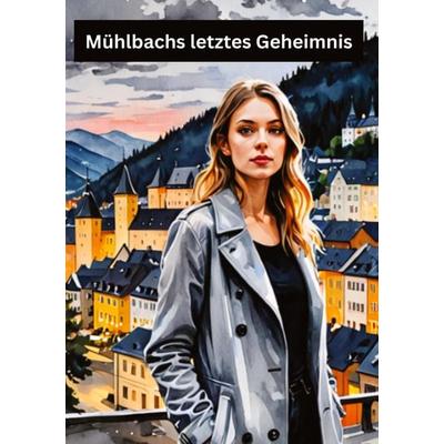 Mühlbachs letztes Geheimnis, Gebundene Ausgabe von Willi Meinecke, Tredition, 978-3-384-63805-2