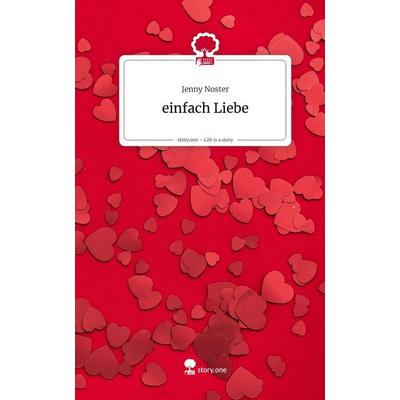 Einfach Liebe. Life is a Story - story.one, Gebundene Ausgabe von Jenny Noster, Storylution, 978-3-7115-9707-6