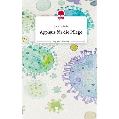 Applaus für die Pflege. Life is a Story - story.one, Gebundene Ausgabe von Sarah Schulz, Storylution, 978-3-7115-8371-0