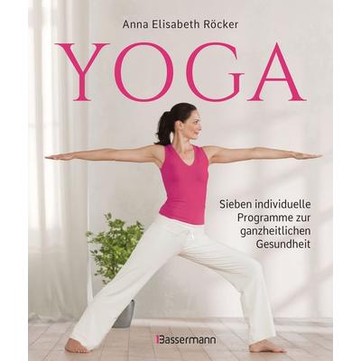 Yoga. Sieben individuelle Programme zur ganzheitlichen Gesundheit, Gebundene Ausgabe von Anna Elisabeth Röcker, Bassermann