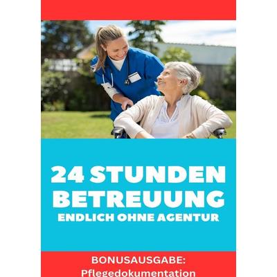 24 STUNDEN BETREUUNG DAS GEWERBE ENDLICH OHNE AGENTUR ARBEITEN Alles was du brauchst um als Personenbetreuerin tätig zu werden. BONUSAUSGABE,