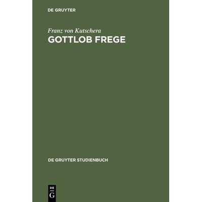 Gottlob Frege, Taschenbuch von Franz Kutschera, De Gruyter, 978-3-11-012129-2