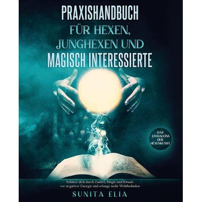 Praxishandbuch für Hexen, Junghexen und magisch Interessierte, Taschenbuch von Sunita Elia, Tredition, 978-3-347-60536-7