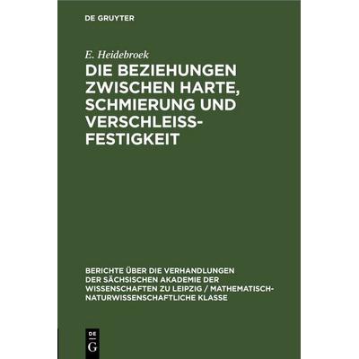 Die Beziehungen zwischen Harte, Schmierung und Verschleissfestigkeit, Gebundene Ausgabe von E. Heidebroek, De Gruyter, 978-3-11-250267-9