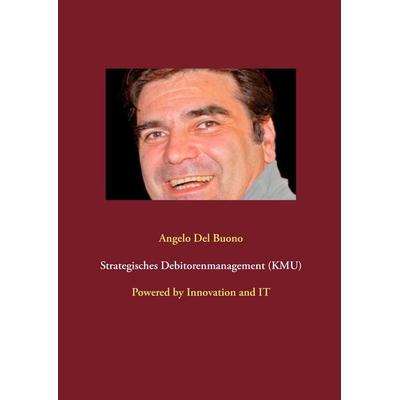Strategisches Debitorenmanagement (KMU), Taschenbuch von Angelo Del Buono, BoD – Books on Demand, 978-3-8448-0958-9
