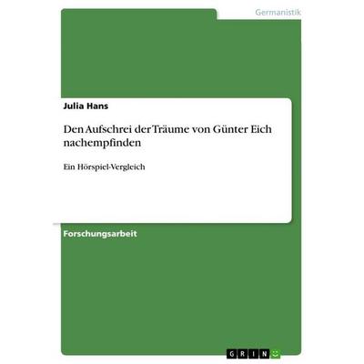 Den Aufschrei der Träume von Günter Eich nachempfinden, Taschenbuch von Julia Hans, GRIN, 978-3-656-66931-9