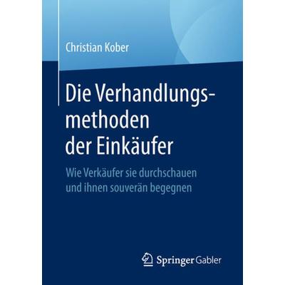 Die Verhandlungsmethoden der Einkäufer, Taschenbuch von Christian Kober, Springer Fachmedien Wiesbaden GmbH, 978-3-658-22547-6