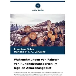 Wahrnehmungen von Fahrern von Rundholztransporten im legalen Amazonasgebiet, Ratgeber von Franciane Schio, Mariana P L C Carvalho