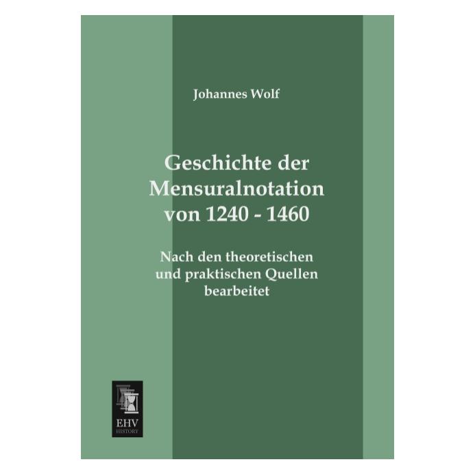 EHV-History Geschichte der Mensuralnotation von 1240 - 1460 (Deutsch, Softcover, Johannes Wolf) (35215638)