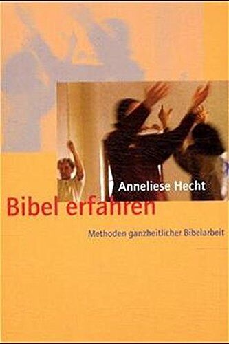 Anneliese Hecht - Bibel erfahren: Methoden ganzheitlicher Bibelarbeit - Preis vom 17.10.2026 19:25:27 h