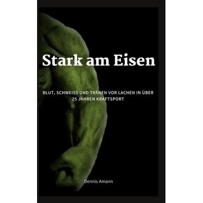 Stark am Eisen, Taschenbuch von Dennis Amann, BoD – Books on Demand, 978-3-7568-2104-4