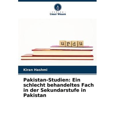 Pakistan-Studien: Ein schlecht behandeltes Fach in der Sekundarstufe in Pakistan, Taschenbuch von Kiran Hashmi, Verlag Unser Wissen, 978-3-330-84270-0