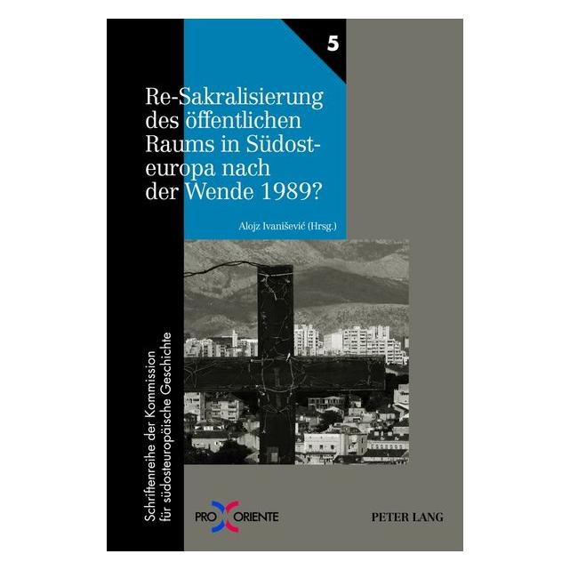 Peter Lang Re-Sakralisierung des öffentlichen Raums in Südosteuropa nach der Wende 1989? (Deutsch, Alojz Ivanisevic, 2012) (7213471)