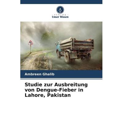 Studie zur Ausbreitung von Dengue-Fieber in Lahore, Pakistan, Taschenbuch von Ambreen Ghalib, Verlag Unser Wissen, 978-620-9-88918-9