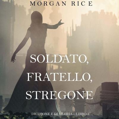 Soldato, Fratello, Stregone (Di Corone e di Gloria—Libro 5) - Morgan Rice, Audio, 9798341598737