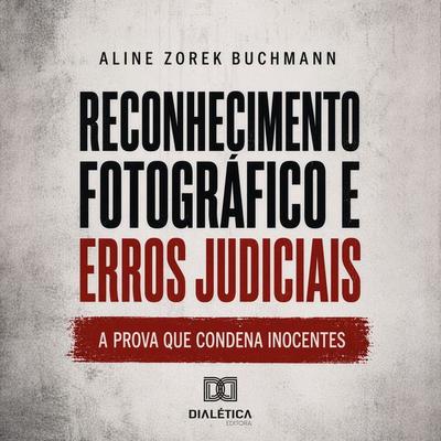Reconhecimento Fotográfico e Erros Judiciais - Aline Zorek Buchmann, Audio, 9786527096825