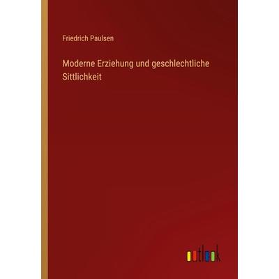 Moderne Erziehung und geschlechtliche Sittlichkeit, Taschenbuch von Friedrich Paulsen, Outlook, 978-3-368-49042-3