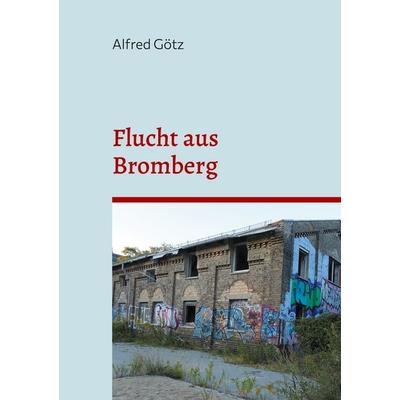 Flucht aus Bromberg, Gebundene Ausgabe von Alfred Götz, BoD – Books on Demand, 978-3-7583-1923-5