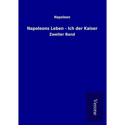 Napoleons Leben - Ich der Kaiser, Taschenbuch von Napoleon, BoD - Books on Demand
