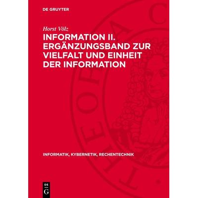 Information II. Ergänzungsband zur Vielfalt und Einheit der Information, Gebundene Ausgabe von Horst Völz, De Gruyter, 978-3-11-273184-0