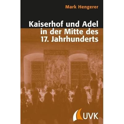 Kaiserhof und Adel in der Mitte des 17. Jahrhunderts, Taschenbuch von Mark Hengerer, Uvk, 978-3-89669-694-6