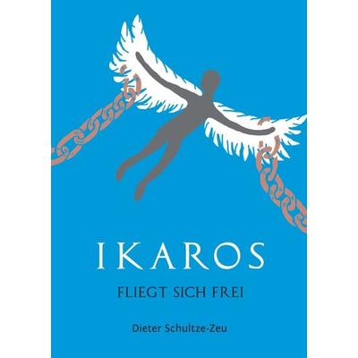 Ikaros fliegt sich frei, Taschenbuch von Dieter Schultze-Zeu, Tredition, 978-3-7469-6392-1