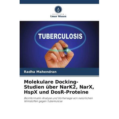 Molekulare Docking-Studien über NarK2, NarX, HspX und DosR-Proteine, Taschenbuch von Radha Mahendran, Verlag Unser Wissen, 978-620-5-41701-0