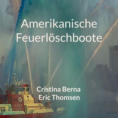 Amerikanische Feuerlöschboote, Taschenbuch von Cristina Berna,Eric Thomsen, BoD – Books on Demand, 978-3-7578-4531-5