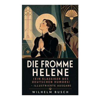Die fromme Helene (Ein Klassiker des deutschen Humors) - Illustrierte Ausgabe, Taschenbuch von Wilhelm Busch, E-artnow, 978-80-273-5388-0