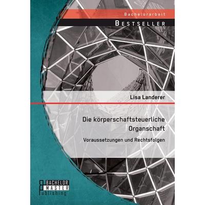Die körperschaftsteuerliche Organschaft: Voraussetzungen und Rechtsfolgen, Taschenbuch von Lisa Landerer, Bachelor + Master Publishing,