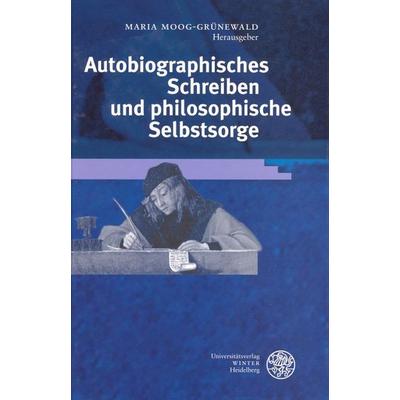 Autobiographisches Schreiben und philosophische Selbstsorge, Gebundene Ausgabe von Maria Moog-Grünewald,Maria Moog-Grünewald, Universitätsverlag