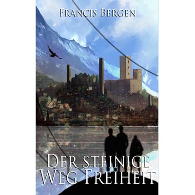 Der steinige Weg Freiheit, Taschenbuch von Francis Bergen, BoD – Books on Demand, 978-3-7448-9536-1